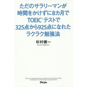 ただのサラリーマンが時間をかけずに8カ月でTOEICテストで325点から925点になれたラクラク勉強法/杉村健一｜boox