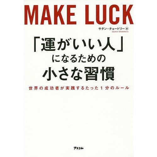 「運がいい人」になるための小さな習慣 世界の成功者が実践するたった1分のルール/サチン・チョードリー