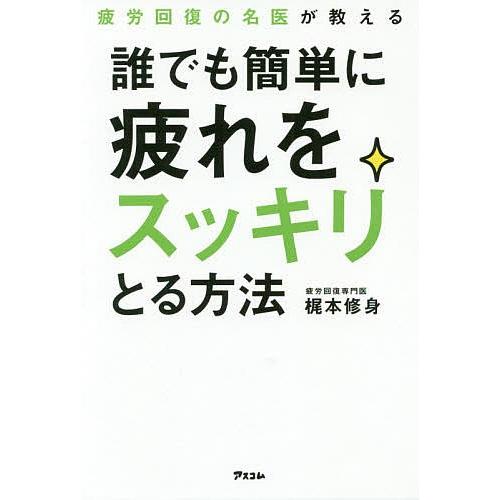 疲労回復の名医が教える誰でも簡単に疲れをスッキリとる方法/梶本修身