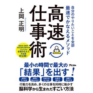 高速仕事術　自分のやりたいことを全部最速でかなえるメソッド/上岡正明