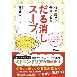 体が勝手に元気になるだる消しスープ　どこでも買える食材で簡単・おいしい！/御川安仁