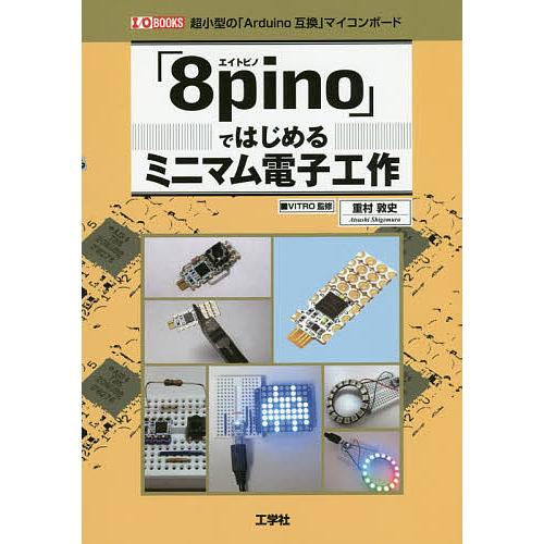 「8pino」ではじめるミニマム電子工作 超小型の「Arduino互換」マイコンボード/重村敦史/I...