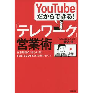 YouTubeだからできる！「テレワーク」営業術　在宅勤務の「新しい形」YouTubeを営業活動に使う！！/菅谷信一