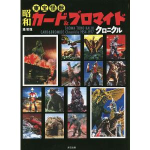 昭和東宝怪獣カード&ブロマイドクロニクル SHOWA TOHO KAIJU CARD & BROMIDE Chronicle 1954-1977