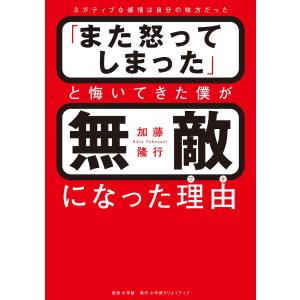 「また怒ってしまった」と悔いてきた僕が無敵になった理由（ワケ）　ネガティブな感情は自分の味方だった/加藤隆行