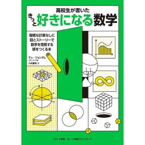 高校生が書いたきっと好きになる数学 複雑な計算なしに図とストーリーで数学を理解する頭をつくる本/チェジョンダム/小林夏希｜boox