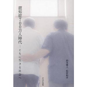 認知症700万人時代 ともに生きる社会へ/鈴木雅人/松村和彦｜boox