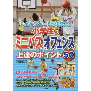 もっとシュートが決まる！小学生のミニバスオフェンス上達のポイント５０/小鷹勝義