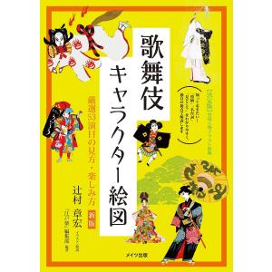 歌舞伎キャラクター絵図 厳選53演目の見方・楽しみ方/辻村章宏/・解説「江戸楽」編集部｜boox