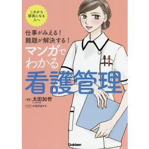 マンガでわかる看護管理 仕事がみえる!難題が解決する! これから師長になる人へ/太田加世/小石川カナリ｜boox