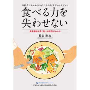 食べる力を失わせない 高齢者にかかわる人のための食支援ハンドブック 食事場面を見て抱える問題がわかる/長谷剛志｜boox