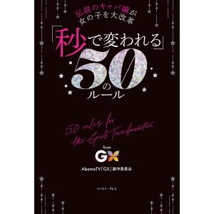 「秒で変われる」50のルール 伝説のキャバ嬢が女の子を大改革 from GX-Girls Transformation-｜boox