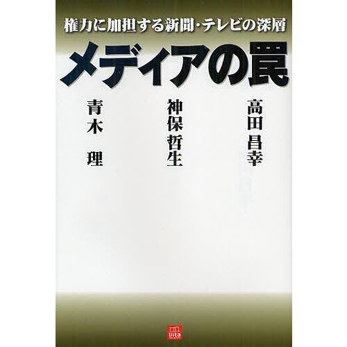 メディアの罠 権力に加担する新聞・テレビの深層/青木理/神保哲生/高田昌幸