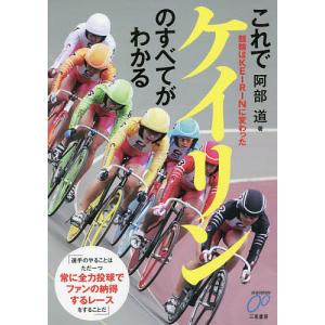 これでケイリンのすべてがわかる 競輪はKEIRINに変わった/阿部道