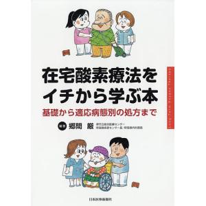 在宅酸素療法をイチから学ぶ本 基礎から適応病態別の処方まで/郷間厳｜boox