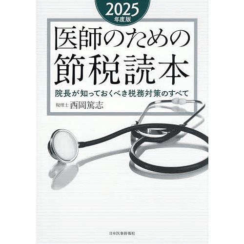 医師のための節税読本 院長が知っておくべき税務対策のすべて 2025年度版/西岡篤志