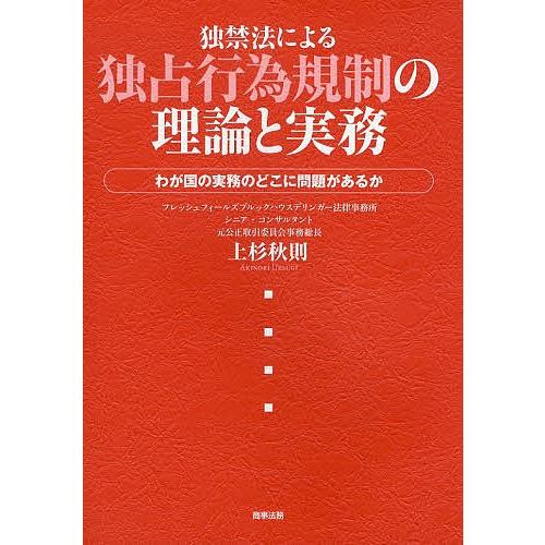 独禁法による独占行為規制の理論と実務 わが国の実務のどこに問題があるか/上杉秋則