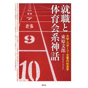 就職と体育会系神話 大学・スポーツ・企業の社会学/束原文郎｜boox