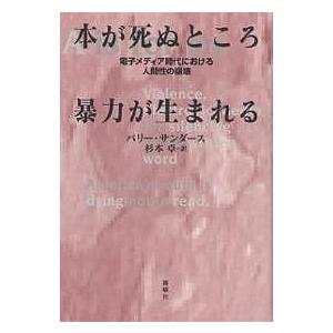 本が死ぬところ暴力が生まれる 電子メディア時代における人間性の崩壊/バリー・サンダース/杉山卓