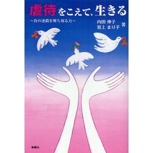 虐待をこえて、生きる 負の連鎖を断ち切る力/内田伸子/見上まり子｜boox