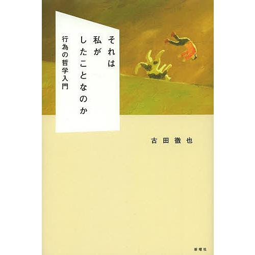 それは私がしたことなのか 行為の哲学入門/古田徹也
