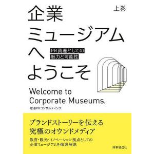 企業ミュージアムへようこそ PR資産としての魅力と可能性 上巻/電通PRコンサルティング｜boox