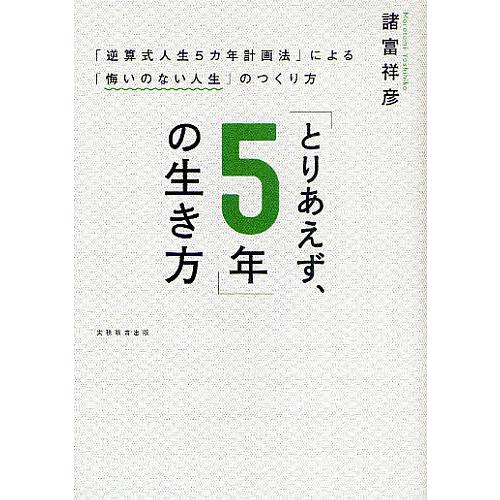 「とりあえず、5年」の生き方 「逆算式人生5カ年計画法」による「悔いのない人生」のつくり方/諸富祥彦