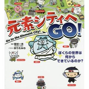 元素シティへGO! ぼくらの世界は何からできているのか?/宮村一夫/ほりたみわ｜boox