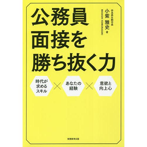 公務員面接を勝ち抜く力 時代が求めるスキル×あなたの経験×意欲と向上心/小紫雅史