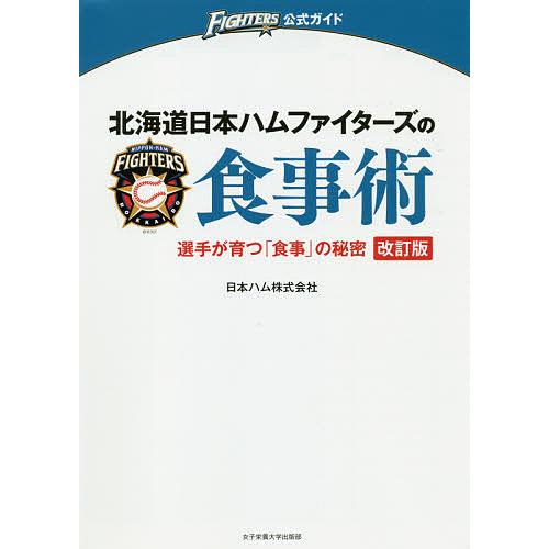 北海道日本ハムファイターズの食事術 選手が育つ「食事」の秘密/日本ハム株式会社/レシピ