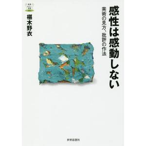 感性は感動しない 美術の見方、批評の作法/椹木野衣