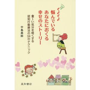 くよくよ悩んでいるあなたにおくる幸せのストーリー 重〜い気分を軽くする認知行動療法の34のテクニック/中島美鈴｜boox