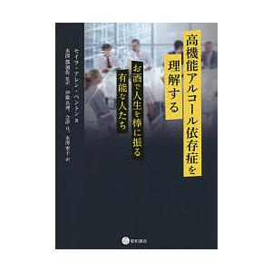 高機能アルコール依存症を理解する お酒で人生を棒に振る有能な人たち/セイラ・アレン・ベントン/水澤都加佐/伊藤真理｜boox