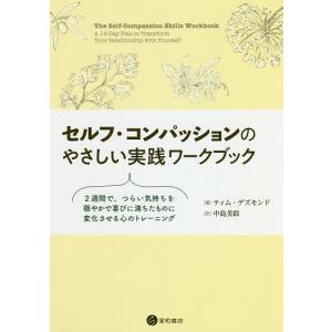 セルフ・コンパッションのやさしい実践ワークブック 2週間で,つらい気持ちを穏やかで喜びに満ちたものに変化させる心のトレーニング/ティム・デズモンド｜boox