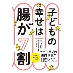 子どもの幸せは腸が7割 3才までで決まる最強の腸内環境のつくりかた/藤田紘一郎