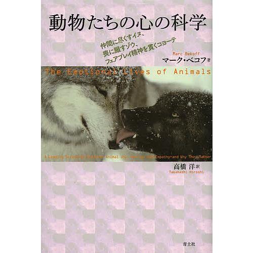 動物たちの心の科学 仲間に尽くすイヌ、喪に服すゾウ、フェアプレイ精神を貫くコヨーテ/マーク・ベコフ/...