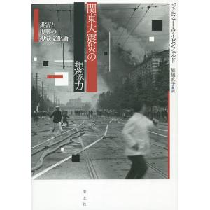 関東大震災の想像力 災害と復興の視覚文化論/ジェニファー・ワイゼンフェルド/篠儀直子｜boox