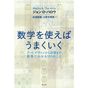 数学を使えばうまくいく アート デザインから投資まで数学でわかる100のこと/ジョン D バロウ/松浦俊輔/小野木明恵