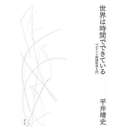 世界は時間でできている ベルクソン時間哲学入門/平井靖史