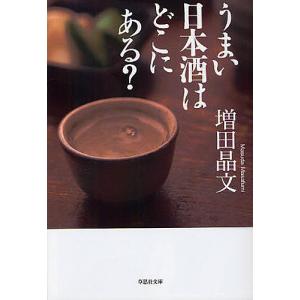 うまい日本酒はどこにある?/増田晶文｜boox