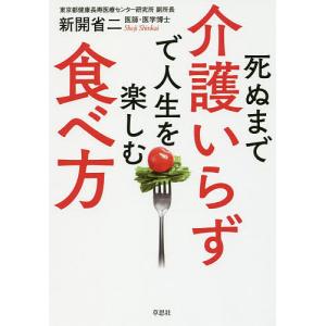 死ぬまで介護いらずで人生を楽しむ食べ方/新開省二