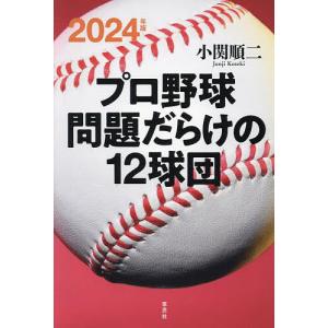 プロ野球問題だらけの12球団 2024年版/小関順二｜boox