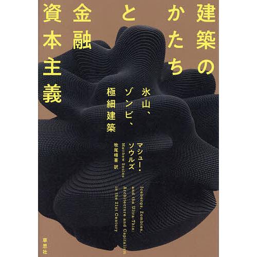 建築のかたちと金融資本主義 氷山、ゾンビ、極細建築/マシュー・ソウルズ/牧尾晴喜