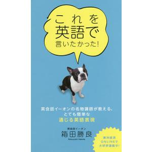 これを英語で言いたかった 英会話イーオンの名物講師が教える とても簡単な通じる英語表現/箱田勝良