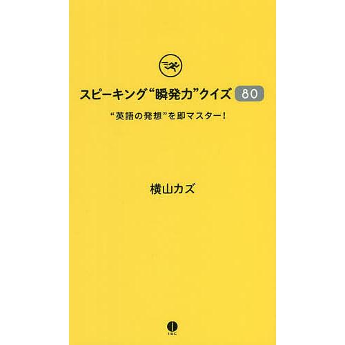 スピーキング“瞬発力”クイズ80 “英語の発想”を即マスター!/横山カズ