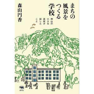 まちの風景をつくる学校 神山の小さな高校が試したこと/森山円香｜boox