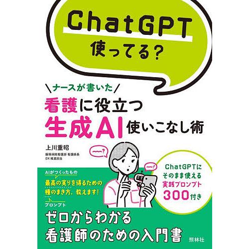 ChatGPT使ってる?ナースが書いた看護に役立つ生成AI使いこなし術/上川重昭