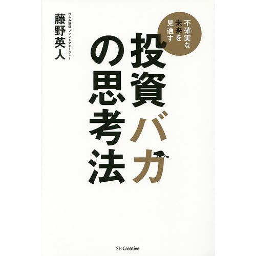 投資バカの思考法 不確実な未来を見通す/藤野英人