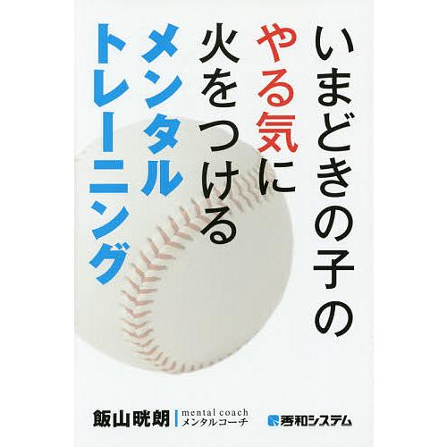 いまどきの子のやる気に火をつけるメンタルトレーニング/飯山晄朗