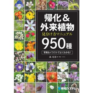 帰化&外来植物見分け方マニュアル950種 瞬時に同定できる/森昭彦｜boox